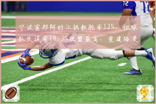 宁波富邦阿的江执教胜率12%，但球队失误率18.3%联盟最高，重建路漫漫