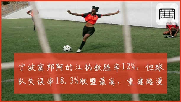 宁波富邦阿的江执教胜率12%，但球队失误率18.3%联盟最高，重建路漫漫