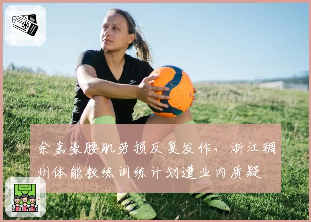 余嘉豪腰肌劳损反复发作，浙江稠州体能教练训练计划遭业内质疑