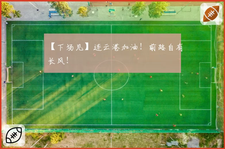 【下场见】连云港加油!前路自有长风!